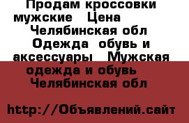 Продам кроссовки мужские › Цена ­ 2 500 - Челябинская обл. Одежда, обувь и аксессуары » Мужская одежда и обувь   . Челябинская обл.